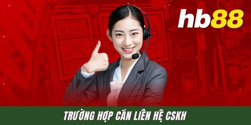 Cách Liên Hệ Tổng Đài HB88 - Quy Trình Kết Nối Hiệu Quả Trường hợp cần liên hệ CSKH